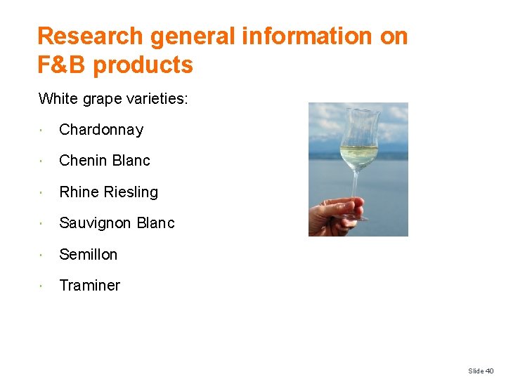 Research general information on F&B products White grape varieties: Chardonnay Chenin Blanc Rhine Riesling