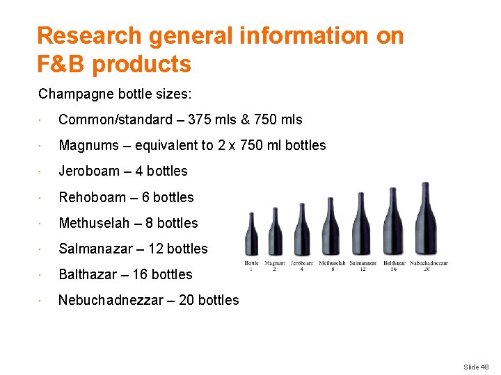 Research general information on F&B products Champagne bottle sizes: Common/standard – 375 mls &