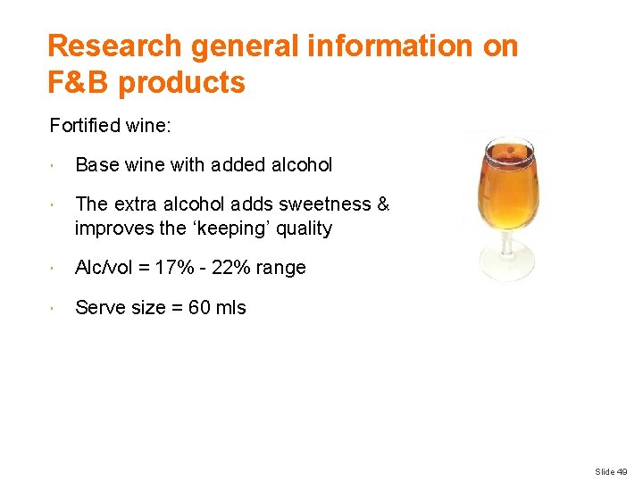 Research general information on F&B products Fortified wine: Base wine with added alcohol The