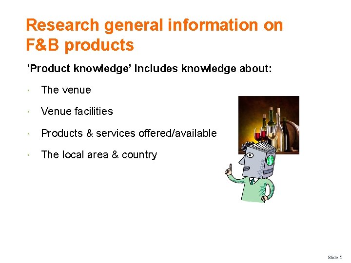 Research general information on F&B products ‘Product knowledge’ includes knowledge about: The venue Venue