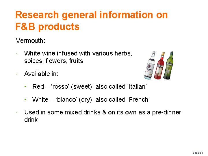 Research general information on F&B products Vermouth: White wine infused with various herbs, spices,