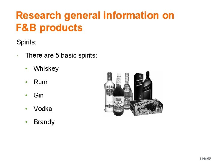 Research general information on F&B products Spirits: There are 5 basic spirits: • Whiskey