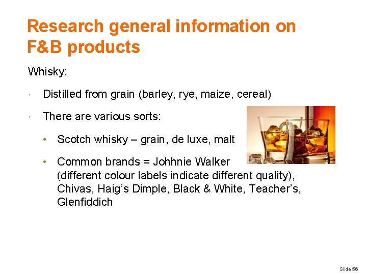 Research general information on F&B products Whisky: Distilled from grain (barley, rye, maize, cereal)