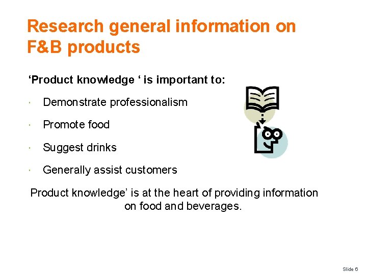 Research general information on F&B products ‘Product knowledge ‘ is important to: Demonstrate professionalism