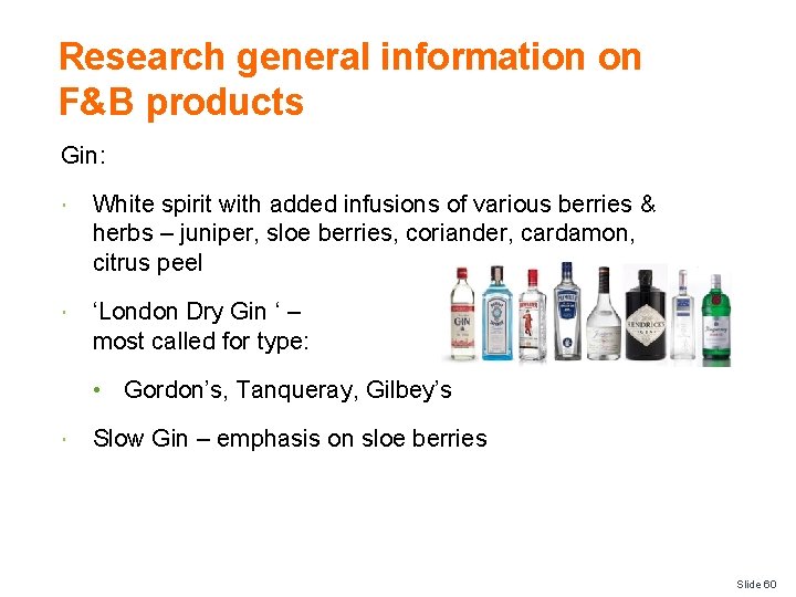 Research general information on F&B products Gin: White spirit with added infusions of various