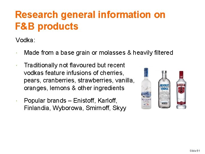 Research general information on F&B products Vodka: Made from a base grain or molasses
