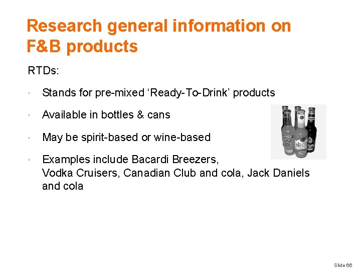 Research general information on F&B products RTDs: Stands for pre-mixed ‘Ready-To-Drink’ products Available in