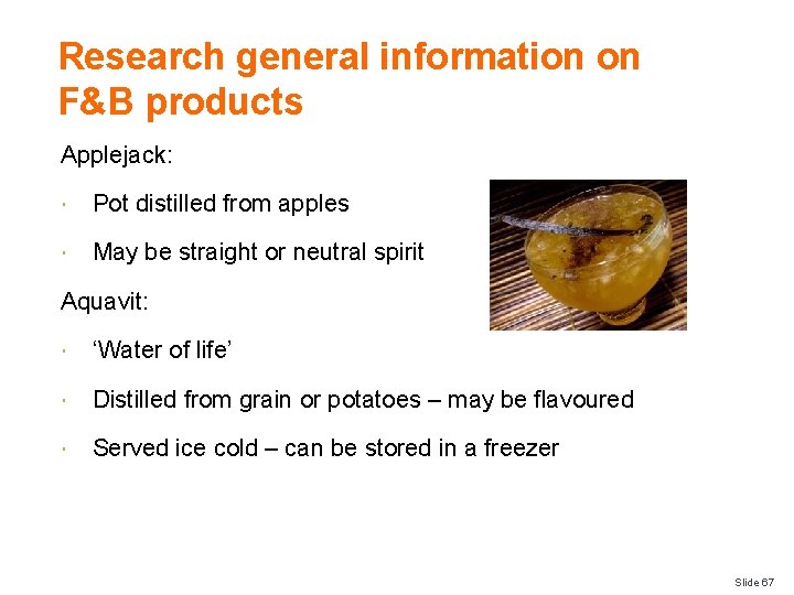 Research general information on F&B products Applejack: Pot distilled from apples May be straight