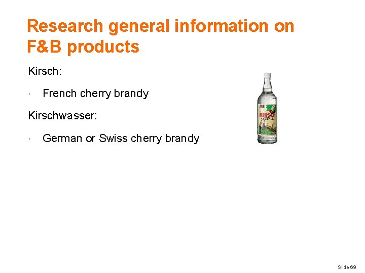 Research general information on F&B products Kirsch: French cherry brandy Kirschwasser: German or Swiss