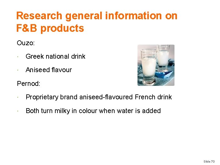 Research general information on F&B products Ouzo: Greek national drink Aniseed flavour Pernod: Proprietary