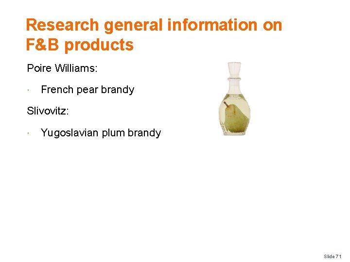 Research general information on F&B products Poire Williams: French pear brandy Slivovitz: Yugoslavian plum