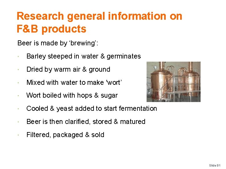 Research general information on F&B products Beer is made by ‘brewing’: Barley steeped in