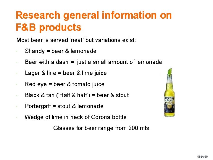 Research general information on F&B products Most beer is served ‘neat’ but variations exist: