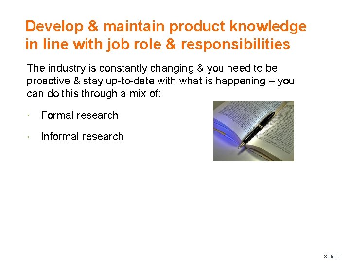 Develop & maintain product knowledge in line with job role & responsibilities The industry