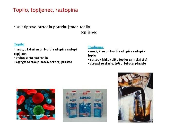 Topilo, topljenec, raztopina • za pripravo raztopin potrebujemo: topilo topljenec Topilo • snov, v