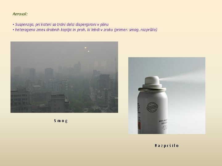 Aerosol: • Suspenzija, pri kateri so trdni delci dispergirani v plinu • heterogena zmes
