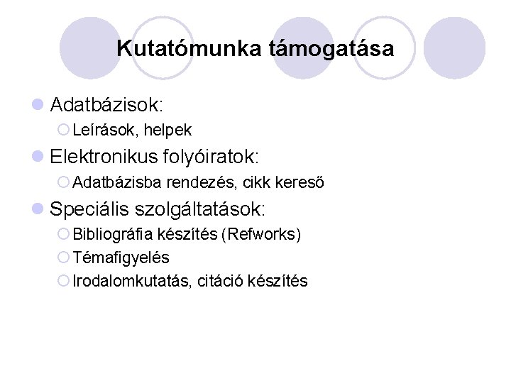 Kutatómunka támogatása l Adatbázisok: ¡ Leírások, helpek l Elektronikus folyóiratok: ¡ Adatbázisba rendezés, cikk Kutatómunka támogatása l Adatbázisok: ¡ Leírások, helpek l Elektronikus folyóiratok: ¡ Adatbázisba rendezés, cikk