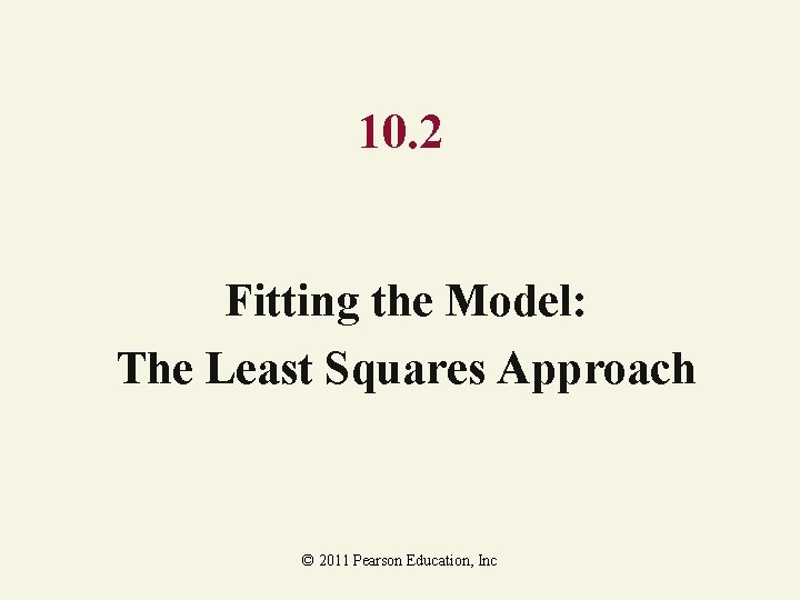 10. 2 Fitting the Model: The Least Squares Approach © 2011 Pearson Education, Inc