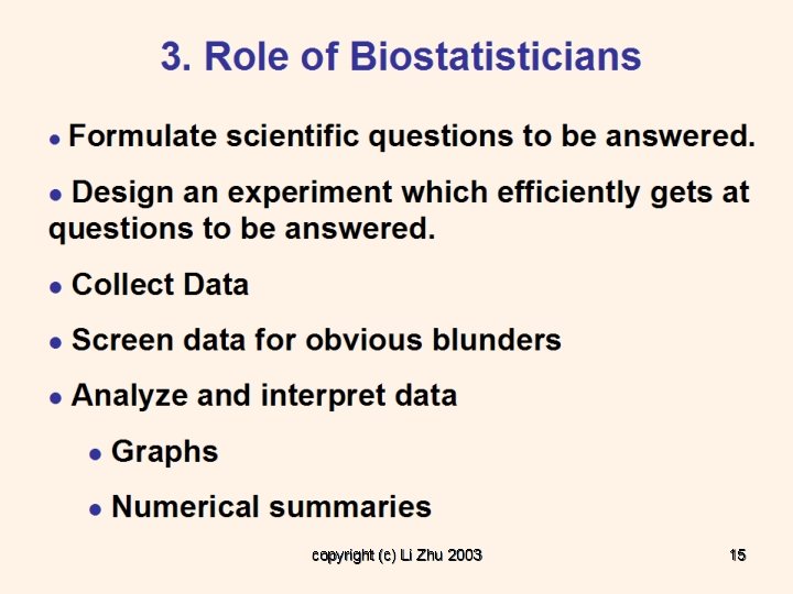 3. Role of Biostatisticians l Formulate scientific questions to be answered. Design an experiment