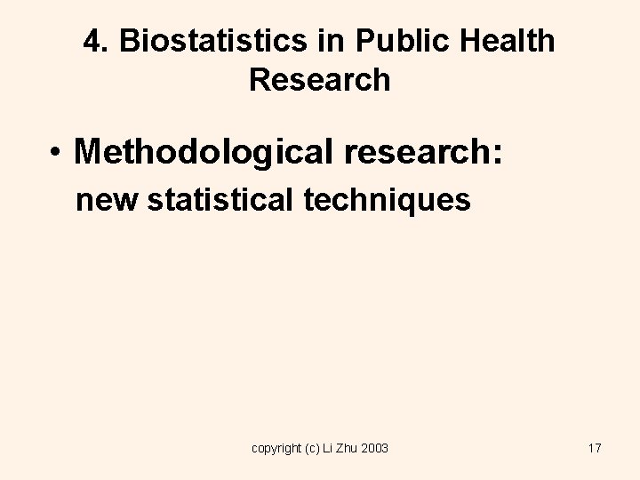 4. Biostatistics in Public Health Research • Methodological research: new statistical techniques copyright (c)