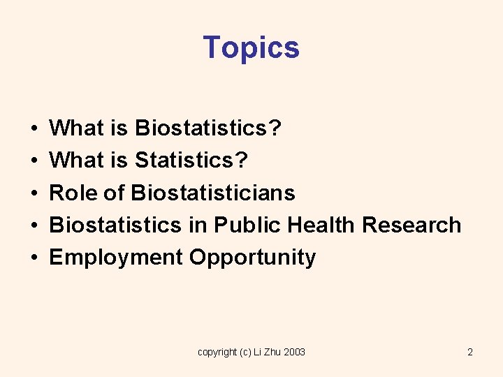 Topics • • • What is Biostatistics? What is Statistics? Role of Biostatisticians Biostatistics