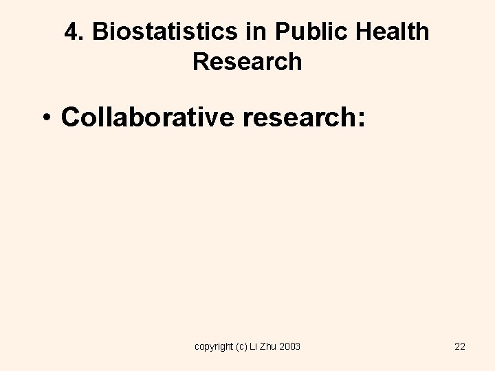 4. Biostatistics in Public Health Research • Collaborative research: copyright (c) Li Zhu 2003