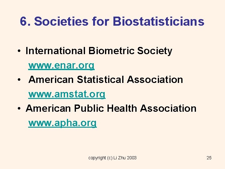 6. Societies for Biostatisticians • International Biometric Society www. enar. org • American Statistical