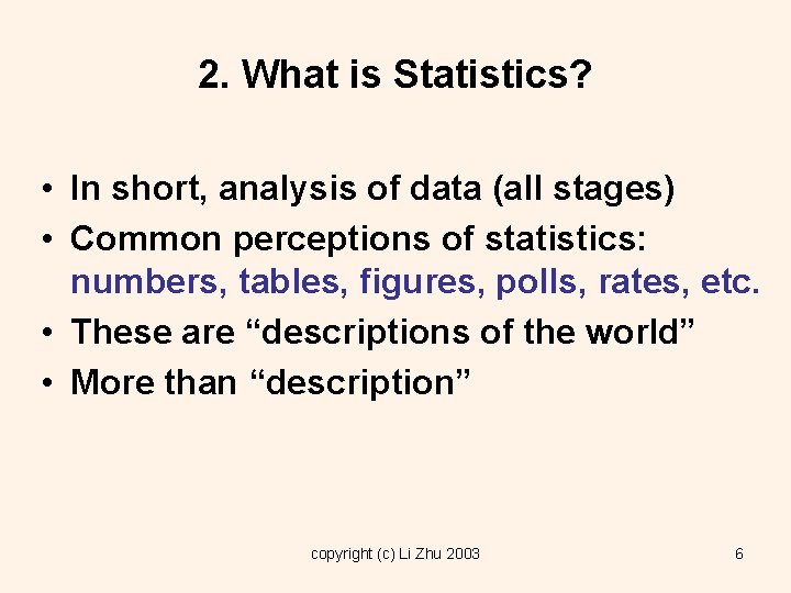 2. What is Statistics? • In short, analysis of data (all stages) • Common