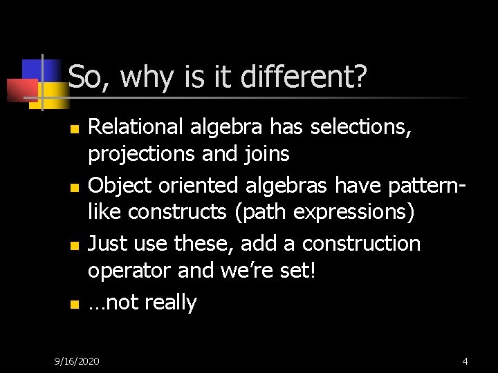 So, why is it different? n n Relational algebra has selections, projections and joins