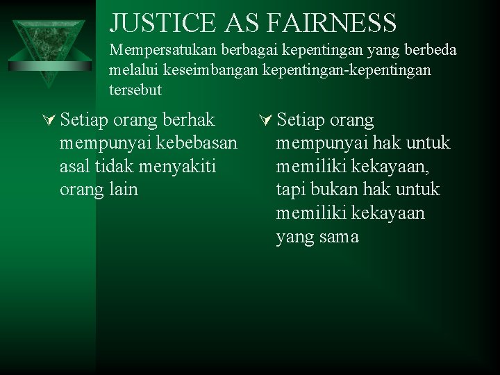 JUSTICE AS FAIRNESS Mempersatukan berbagai kepentingan yang berbeda melalui keseimbangan kepentingan-kepentingan tersebut Ú Setiap