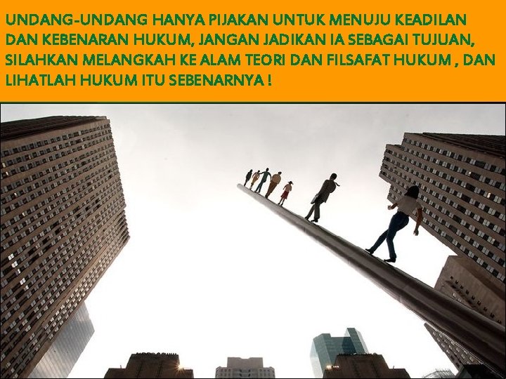 UNDANG-UNDANG HANYA PIJAKAN UNTUK MENUJU KEADILAN DAN KEBENARAN HUKUM, JANGAN JADIKAN IA SEBAGAI TUJUAN,