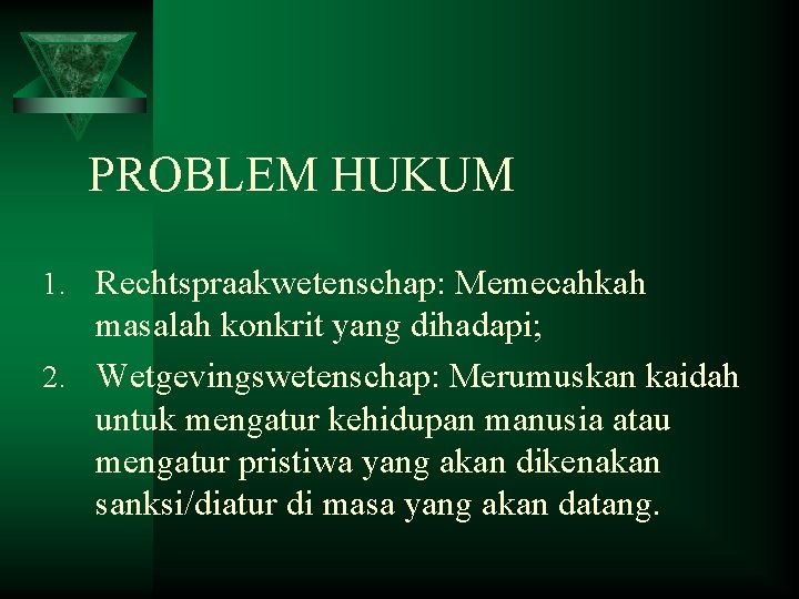 PROBLEM HUKUM 1. Rechtspraakwetenschap: Memecahkah masalah konkrit yang dihadapi; 2. Wetgevingswetenschap: Merumuskan kaidah untuk