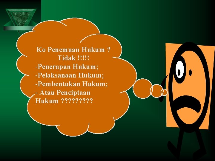 Ko Penemuan Hukum ? Tidak !!!!! -Penerapan Hukum; -Pelaksanaan Hukum; -Pembentukan Hukum; - Atau