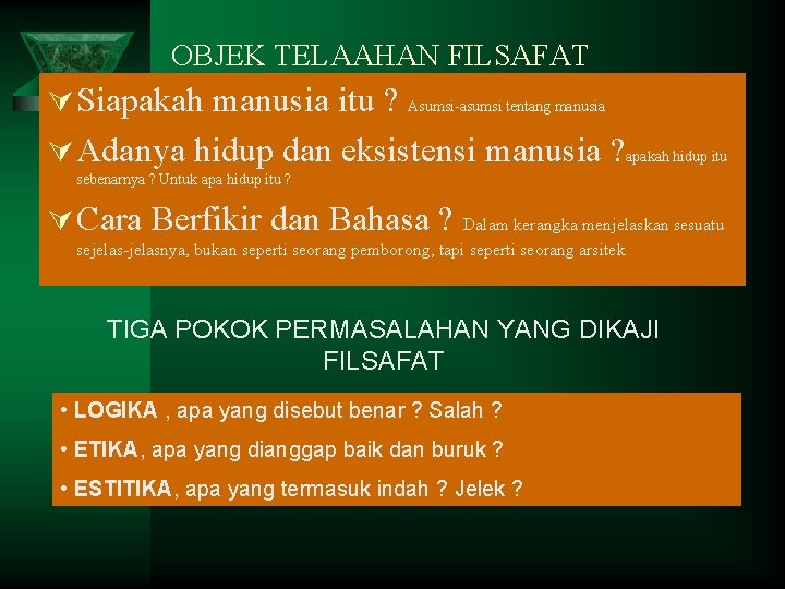 OBJEK TELAAHAN FILSAFAT Ú Siapakah manusia itu ? Asumsi-asumsi tentang manusia Ú Adanya hidup