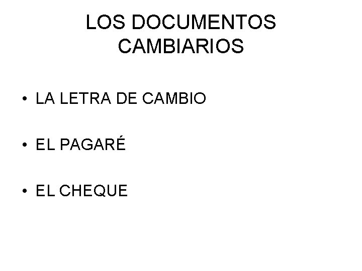 LOS DOCUMENTOS CAMBIARIOS • LA LETRA DE CAMBIO • EL PAGARÉ • EL CHEQUE