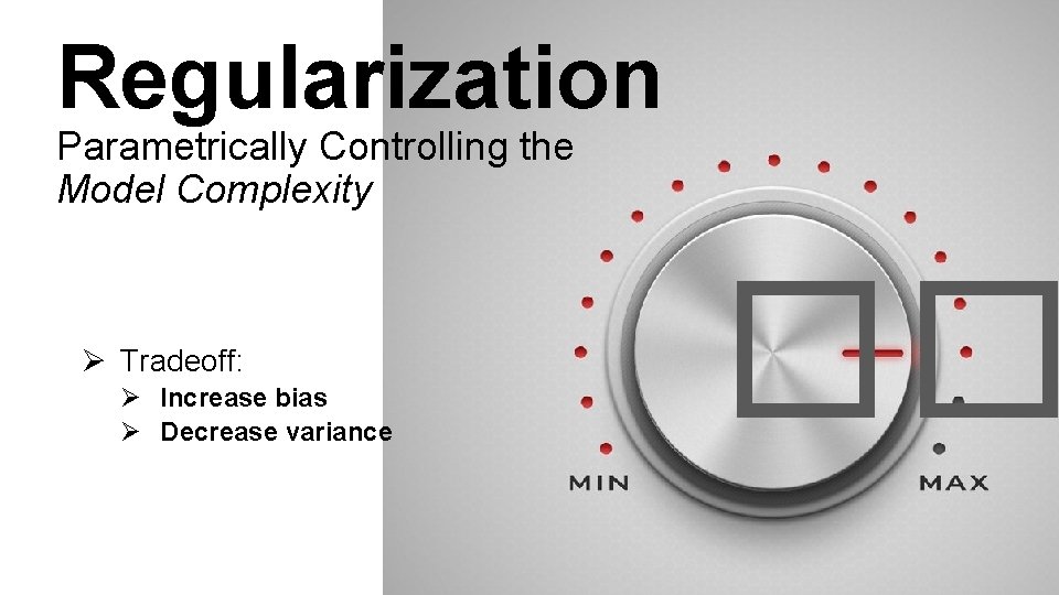 Regularization Parametrically Controlling the Model Complexity Ø Tradeoff: Ø Increase bias Ø Decrease variance