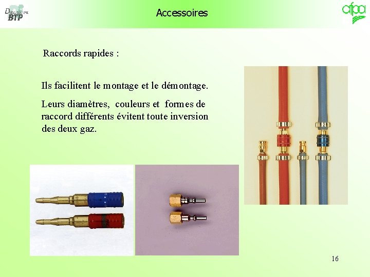 Accessoires Raccords rapides : Ils facilitent le montage et le démontage. Leurs diamètres, couleurs