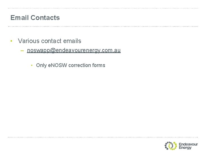 Email Contacts • Various contact emails – noswapp@endeavourenergy. com. au • Only e. NOSW