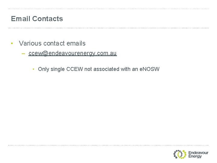 Email Contacts • Various contact emails – ccew@endeavourenergy. com. au • Only single CCEW