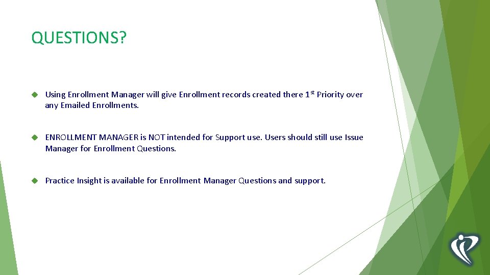 QUESTIONS? Using Enrollment Manager will give Enrollment records created there 1 st Priority over