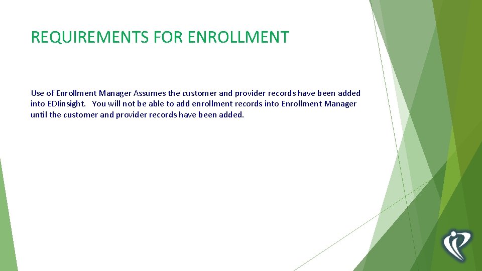 REQUIREMENTS FOR ENROLLMENT Use of Enrollment Manager Assumes the customer and provider records have