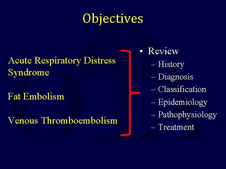 Objectives Acute Respiratory Distress Syndrome Fat Embolism Venous Thromboembolism • Review – History –