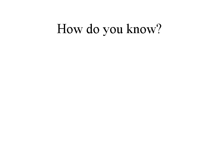 How do you know? 