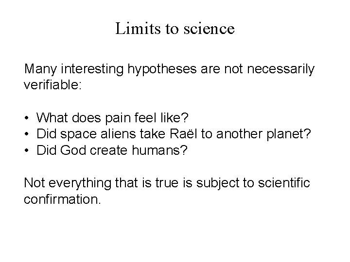 Limits to science Many interesting hypotheses are not necessarily verifiable: • What does pain