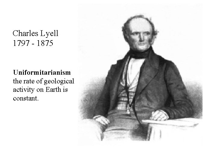 Charles Lyell 1797 - 1875 Uniformitarianism the rate of geological activity on Earth is