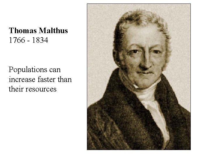 Thomas Malthus 1766 - 1834 Populations can increase faster than their resources 