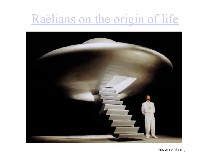 Raëlians on the origin of life www. rael. org 