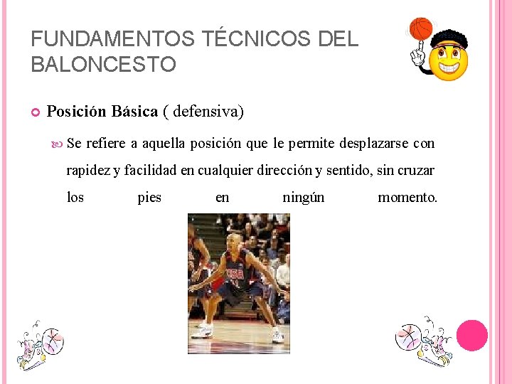 FUNDAMENTOS TÉCNICOS DEL BALONCESTO Posición Básica ( defensiva) Se refiere a aquella posición que