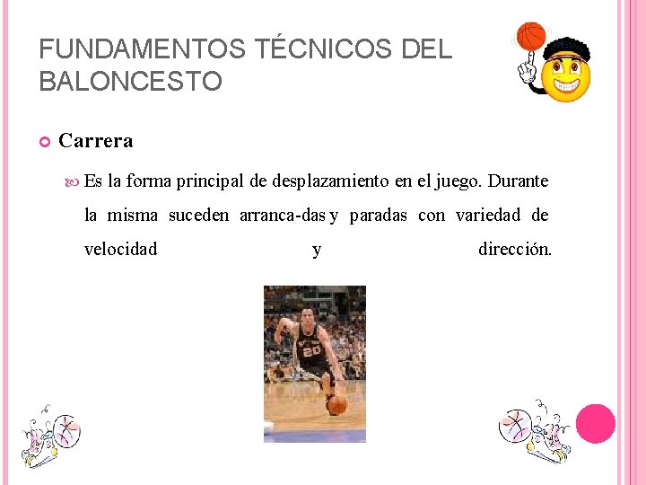 FUNDAMENTOS TÉCNICOS DEL BALONCESTO Carrera Es la forma principal de desplazamiento en el juego.