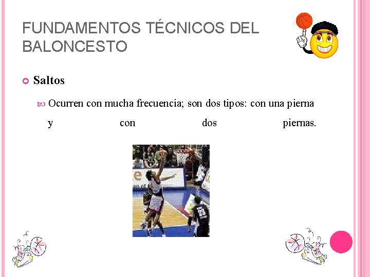 FUNDAMENTOS TÉCNICOS DEL BALONCESTO Saltos Ocurren con mucha frecuencia; son dos tipos: con una